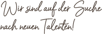 Wir sind auf der Suchen nach neuen Talenten!