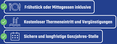 Frühstück oder Mittagessen inklusive - Kostenloser Thermeneintritt und Vergünstigungen - Sichere und langfristige Ganzjahres-Stelle